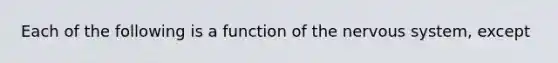 Each of the following is a function of the nervous system, except