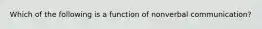 Which of the following is a function of nonverbal communication?