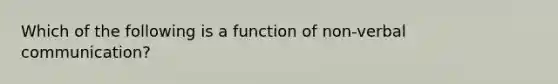 Which of the following is a function of non-verbal communication?