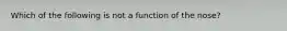 Which of the following is not a function of the nose?