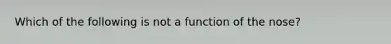 Which of the following is not a function of the nose?