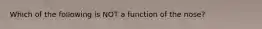 Which of the following is NOT a function of the nose?