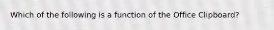 Which of the following is a function of the Office Clipboard?