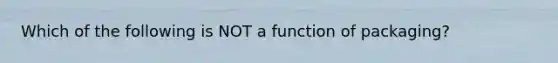 Which of the following is NOT a function of packaging?