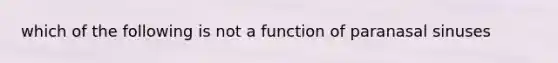 which of the following is not a function of paranasal sinuses