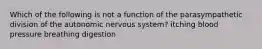 Which of the following is not a function of the parasympathetic division of the autonomic nervous system? itching blood pressure breathing digestion