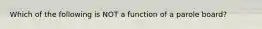 Which of the following is NOT a function of a parole board?