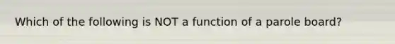 Which of the following is NOT a function of a parole board?