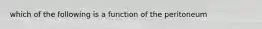 which of the following is a function of the peritoneum