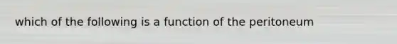 which of the following is a function of the peritoneum