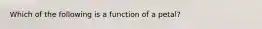 Which of the following is a function of a petal?