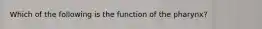 Which of the following is the function of the pharynx?