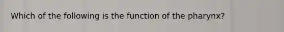 Which of the following is the function of the pharynx?