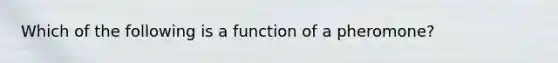 Which of the following is a function of a pheromone?