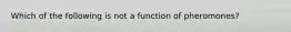 Which of the following is not a function of pheromones?