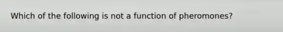 Which of the following is not a function of pheromones?