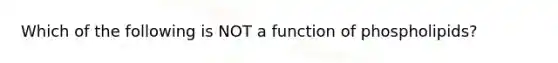 Which of the following is NOT a function of phospholipids?