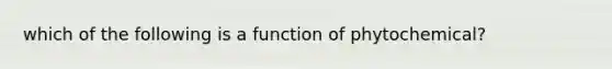 which of the following is a function of phytochemical?