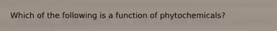 Which of the following is a function of phytochemicals?