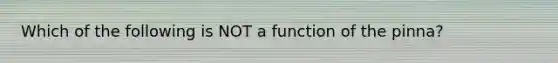 Which of the following is NOT a function of the pinna?