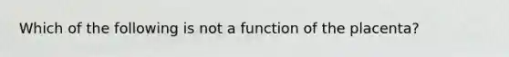 Which of the following is not a function of the placenta?