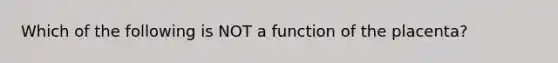 Which of the following is NOT a function of the placenta?