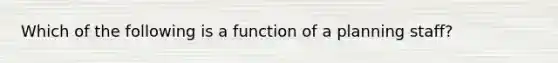 Which of the following is a function of a planning staff?