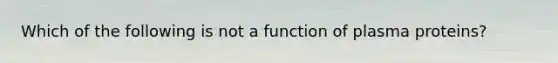 Which of the following is not a function of plasma proteins?