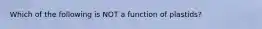 Which of the following is NOT a function of plastids?