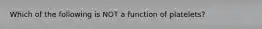 Which of the following is NOT a function of platelets?