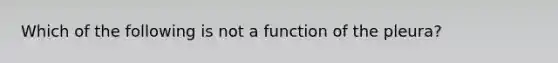 Which of the following is not a function of the pleura?