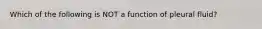 Which of the following is NOT a function of pleural fluid?