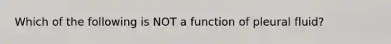 Which of the following is NOT a function of pleural fluid?