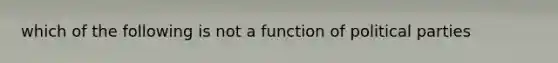 which of the following is not a function of political parties