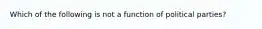 Which of the following is not a function of political parties?