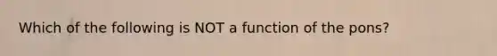 Which of the following is NOT a function of the pons?