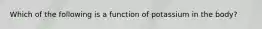 Which of the following is a function of potassium in the body?