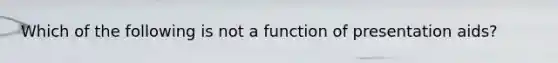 Which of the following is not a function of presentation aids?