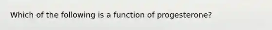 Which of the following is a function of progesterone?