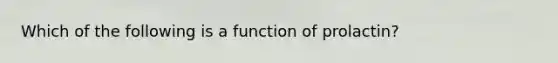 Which of the following is a function of prolactin?