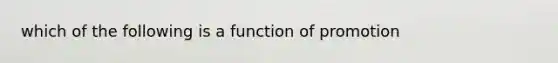 which of the following is a function of promotion