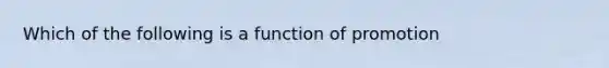 Which of the following is a function of promotion