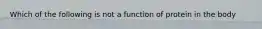 Which of the following is not a function of protein in the body