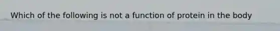 Which of the following is not a function of protein in the body