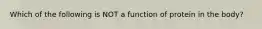 Which of the following is NOT a function of protein in the body?