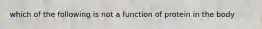 which of the following is not a function of protein in the body