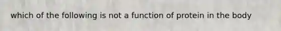 which of the following is not a function of protein in the body