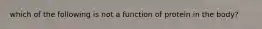 which of the following is not a function of protein in the body?