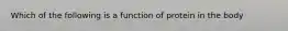 Which of the following is a function of protein in the body