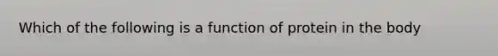 Which of the following is a function of protein in the body